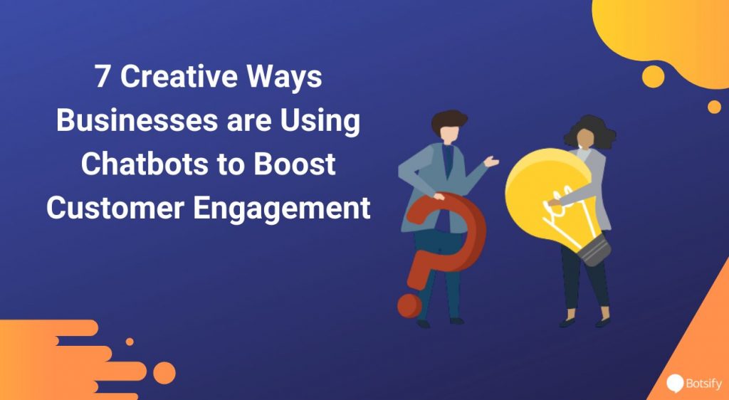 7 Creative Ways Businesses are Using Chatbots to Boost Customer Engagement