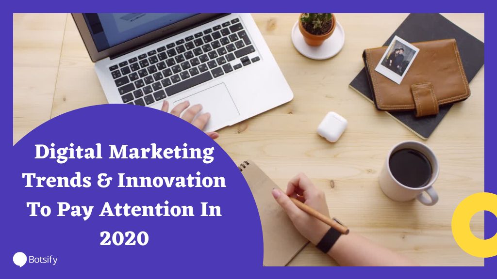 Digital Marketing Trends & Innovation To Pay Attention In 2020