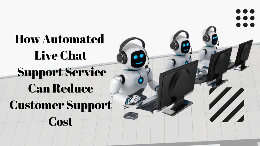 How Automated Live Chat Support Service Can Reduce Customer Support Cost