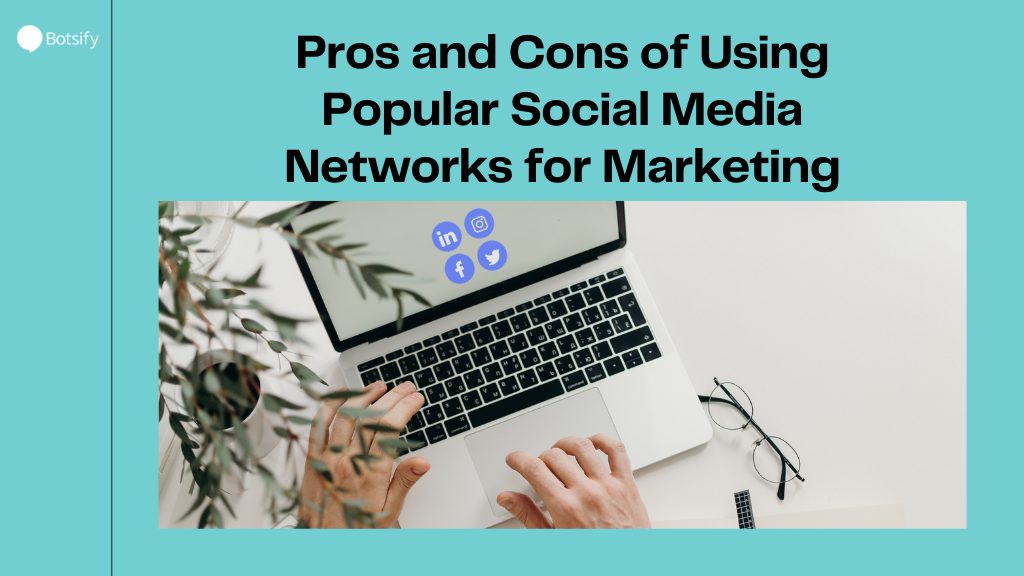 Pros and Cons of Using Popular Social Media Networks for MarketingPros and Cons of Using Popular Social Media Networks for Marketing